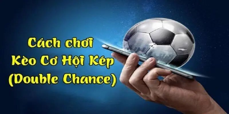 Kèo cơ hội kép Cách phân tích kèo cơ hội kép chuẩn xác