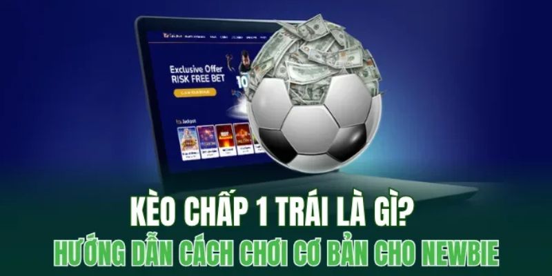 Giới thiệu tổng quan về kèo chấp 1 trái