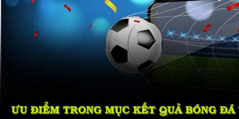 Lợi thế khi cập nhật kết quả bóng đá tại BONG88