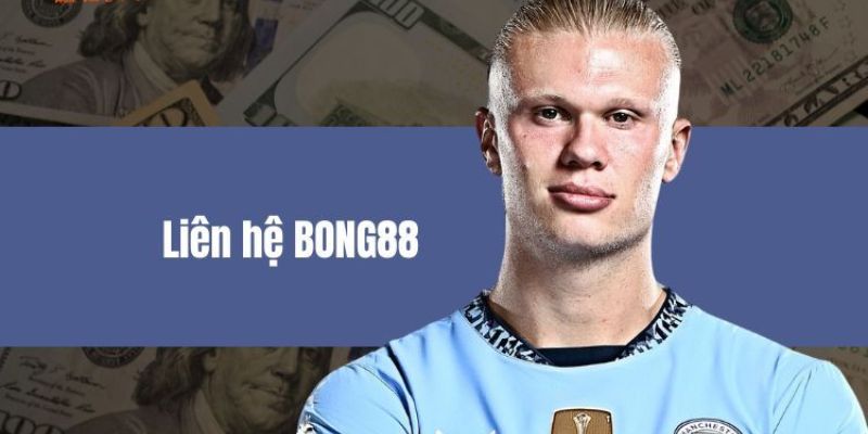 Liên hệ Tại sao cần liên hệ BONG88 khi tham gia