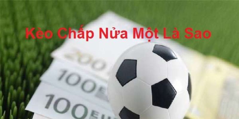 Tổng quan về kèo chấp nửa một