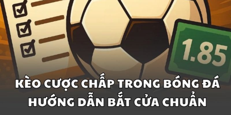Tổng quan về kèo chấp trong cá cược bóng đá