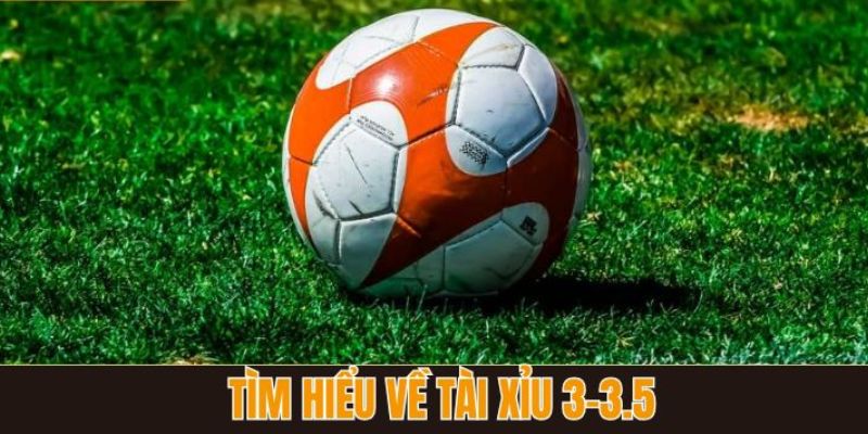 Tổng quan về kèo tài xỉu 3-3.5