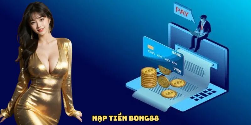 Nạp tiền Ưu điểm nổi bật khi nạp tiền tại BONG88