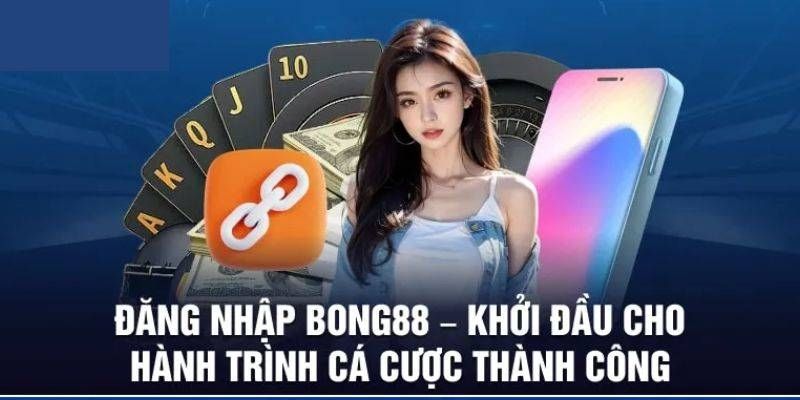Đăng nhập Vì sao đăng nhập BONG88 được ưa chuộng