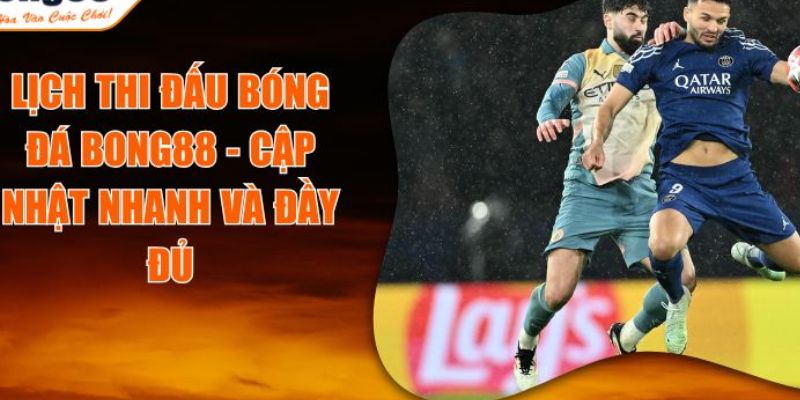 Vì sao lịch thi đấu là yếu tố cốt lõi cho người chơi BONG88