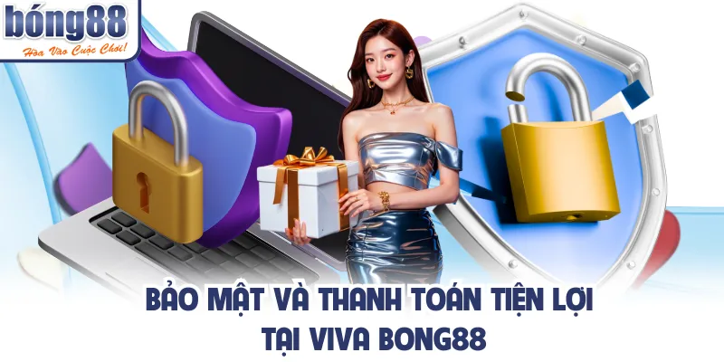 Bảo mật và thanh toán tiện lợi tại viva bong88